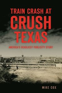 bokomslag Train Crash at Crush, Texas: America's Deadliest Publicity Stunt
