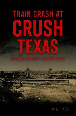 Mike Cox - Train Crash at Crush, Texas: America's Deadliest Publicity Stunt, Häftad