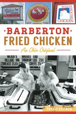 Ronald Koltnow - Barberton Fried Chicken: An Ohio Original, Häftad