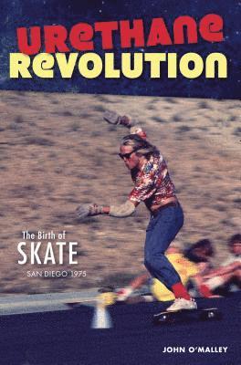 bokomslag Urethane Revolution: The Birth of Skate--San Diego 1975