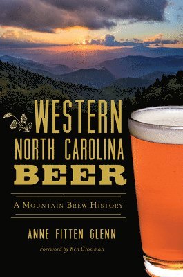 Anne Fitten Glenn - Western North Carolina Beer: A Mountain Brew History, Häftad