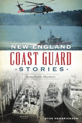 Dyke Hendrickson - New England Coast Guard Stories: Remarkable Mariners, Häftad