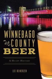 bokomslag Winnebago County Beer: A Heady History