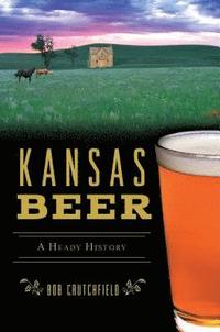 bokomslag Kansas Beer: A Heady History