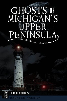 Jennifer Billock - Ghosts of Michigan's Upper Peninsula, Häftad