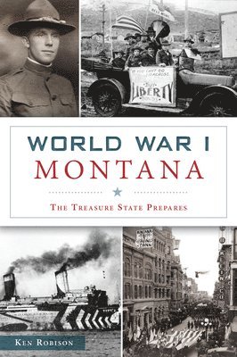 Ken Robison - World War I Montana: The Treasure State Prepares, Häftad