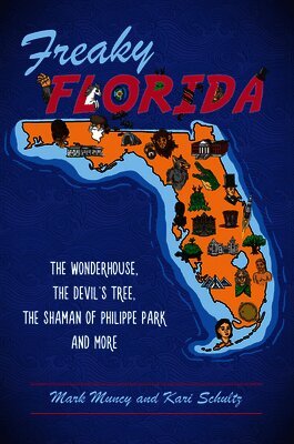 Mark Muncy - Freaky Florida: The Wonderhouse, the Devil's Tree, the Shaman of Philippe Park and More, Häftad