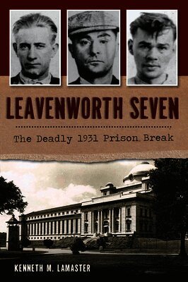 Kenneth M. Lamaster - Leavenworth Seven: The Deadly 1931 Prison Break, Häftad