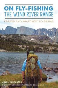 bokomslag On Fly-Fishing the Wind River Range: Essays and What Not to Bring