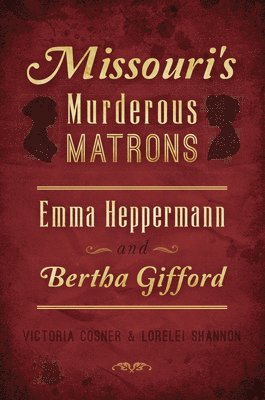 Victoria Cosner, Lorelei Shannon - Missouri's Murderous Matrons: Emma Heppermann and Bertha Gifford, Häftad