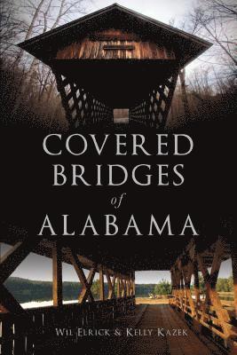 Kelly Kazek, William Wil Elrick - Covered Bridges of Alabama, Häftad