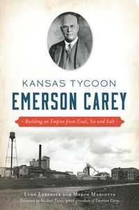 bokomslag Kansas Tycoon Emerson Carey: Building an Empire from Coal, Ice and Salt
