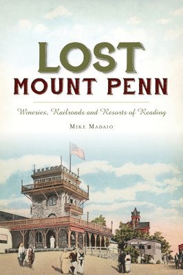 bokomslag Lost Mount Penn: Wineries, Railroads and Resorts of Reading