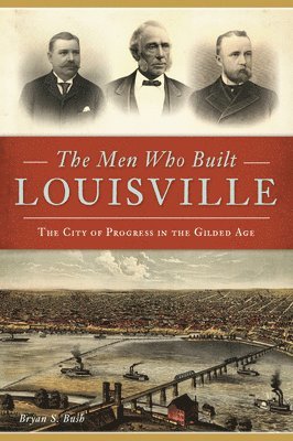 bokomslag The Men Who Built Louisville