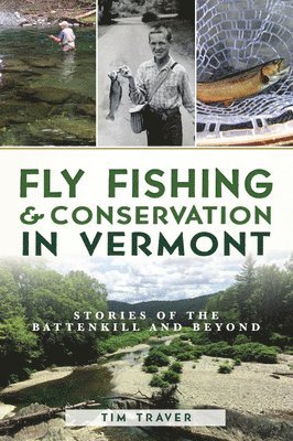 Fly Fishing and Conservation in Vermont: Stories of the Battenkill and Beyond 1