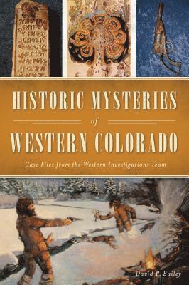 Historic Mysteries of Western Colorado: Case Files of the Western Investigations Team 1