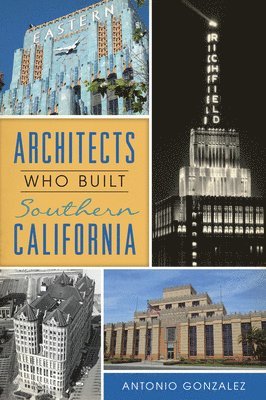 Antonio Gonzalez - Architects Who Built Southern California, Häftad