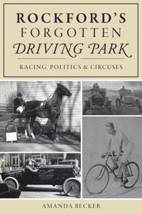 bokomslag Rockford's Forgotten Driving Park: Racing, Politics and Circuses