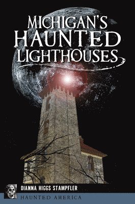 Dianna Higgs Stampfler - Michigan's Haunted Lighthouses, Häftad