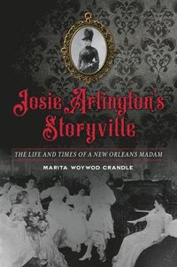 bokomslag Josie Arlington's Storyville: The Life and Times of a New Orleans Madam