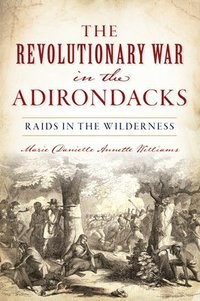 bokomslag The Revolutionary War in the Adirondacks: Raids in the Wilderness