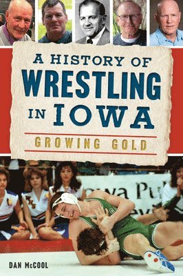 Dan McCool - A History of Wrestling in Iowa: Growing Gold, Häftad