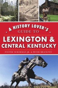 bokomslag A History Lover's Guide to Lexington and Central Kentucky