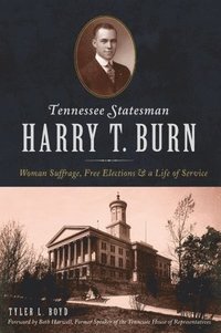 bokomslag Tennessee Statesman Harry T. Burn: Woman Suffrage, Free Elections and a Life of Service