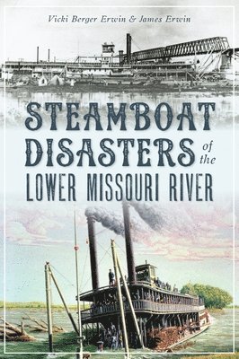 Vicki Berger Erwin, James Erwin - Steamboat Disasters of the Lower Missouri River, Häftad