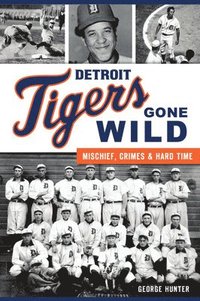 bokomslag Detroit Tigers Gone Wild: Mischief, Crimes and Hard Time