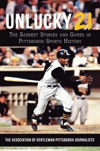 bokomslag Unlucky 21: The Saddest Stories and Games in Pittsburgh Sports History