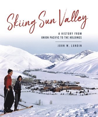 Skiing Sun Valley: A History from Union Pacific to the Holdings 1