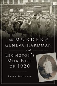 bokomslag The Murder of Geneva Hardman and Lexington's Mob Riot of 1920