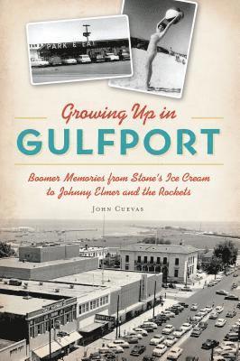 bokomslag Growing Up in Gulfport: Boomer Memories from Stone's Ice Cream to Johnny Elmer and the Rockets