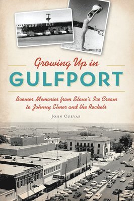 John Cuevas - Growing Up in Gulfport: Boomer Memories from Stone's Ice Cream to Johnny Elmer and the Rockets, Häftad