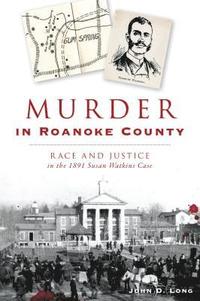 bokomslag Murder in Roanoke County: Race and Justice in the 1891 Susan Watkins Case