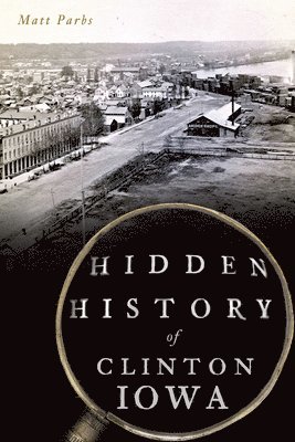 Hidden History of Clinton, Iowa 1