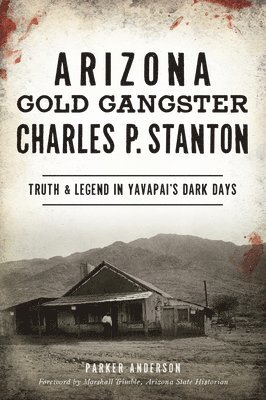 bokomslag Arizona Gold Gangster Charles P. Stanton: Truth and Legend in Yavapai's Dark Days
