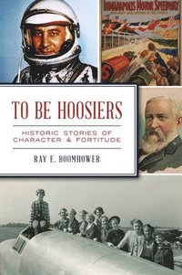 bokomslag To Be Hoosiers: Historic Stories of Character and Fortitude