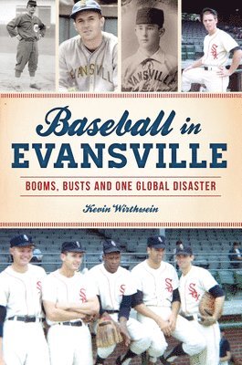 Baseball in Evansville: Booms, Busts and One Global Disaster 1