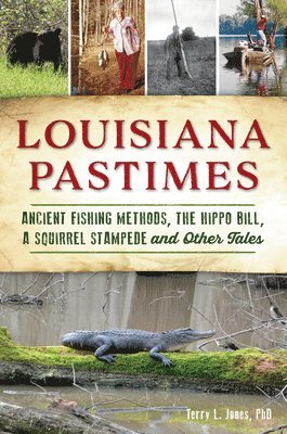 Terry L. Jones - Louisiana Pastimes: Ancient Fishing Methods, the Hippo Bill, a Squirrel Stampede and Other Tales, Häftad