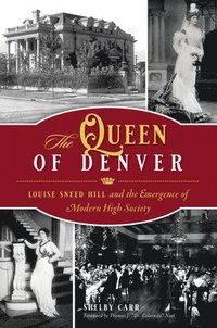 bokomslag The Queen of Denver: Louise Sneed Hill and the Emergence of Modern High Society