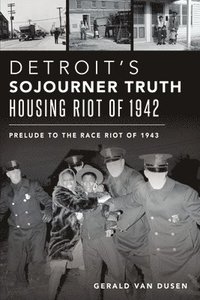 bokomslag Detroit's Sojourner Truth Housing Riot of 1942: Prelude to the Race Riot of 1943