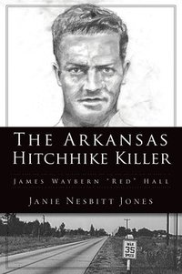 bokomslag The Arkansas Hitchhike Killer: James Waybern Red Hall