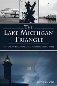 bokomslag The Lake Michigan Triangle: Mysterious Disappearances and Haunting Tales