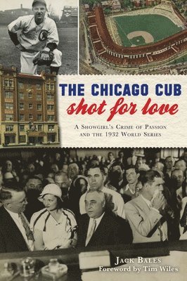 Jack Bales - The Chicago Cub Shot for Love: A Showgirl's Crime of Passion and the 1932 World Series, Häftad