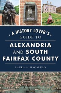 bokomslag A History Lover's Guide to Alexandria and South Fairfax County