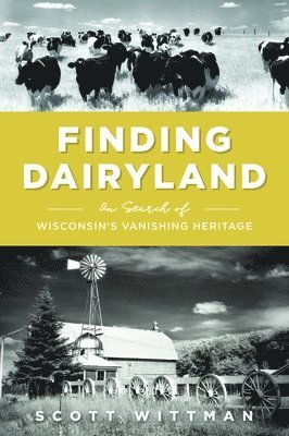 Finding Dairyland: In Search of Wisconsin's Vanishing Heritage 1