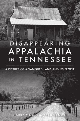 bokomslag Disappearing Appalachia in Tennessee: A Picture of a Vanished Land and Its People