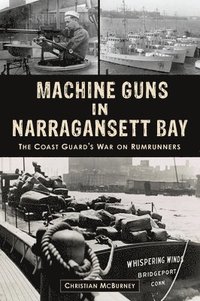 bokomslag Machine Guns in Narragansett Bay: The Coast Guard's War on Rumrunners